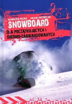 Snowboard dla początkujacych i średnio-zaawansowanych - Michał Przybylski, Agnieszka Peszek
