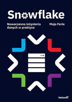 Snowflake. Nowoczesna inżynieria danych w praktyce - Maja Ferle