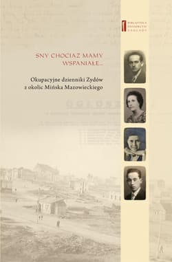 Sny chociaż mamy wspaniałe Okupacyjne dzienniki Żydów  z okolic Mińska Mazowieckiego - Kamienny Adam, Siekierka Brandla, Goldsztejn Chajcia z domu Bursztyn, Goldsztejn Eli, Engelking Barb