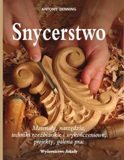 Snycerstwo Materiały, narzędzia, techniki rzexbiarskie i wykończeniowe, projekty, galeria prac. - Antony Denning