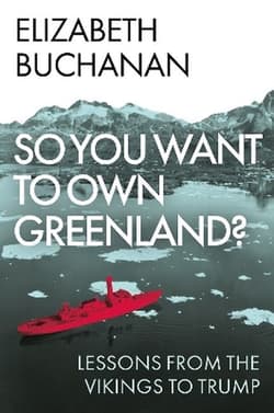 So You Want to Own Greenland? Lessons from the Vikings to Trump - Elizabeth Buchanan