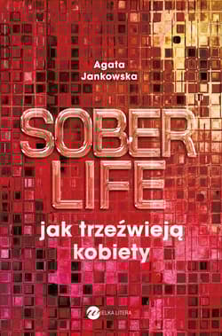 Soberlife. Jak trzeźwieją kobiety - Agata Jankowska