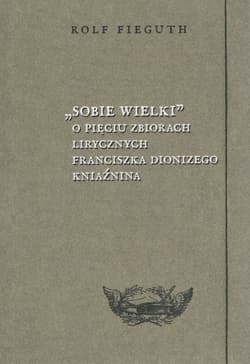Sobie wielki O pięciu zbiorach lirycznych Franciszka Dionizego Kniaźnina - Rolf Fieguth