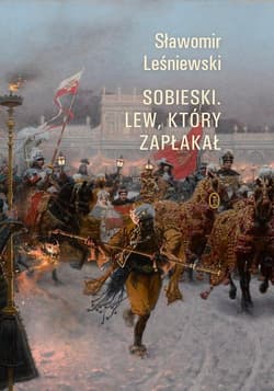 Sobieski Lew który zapłakał - Sławomir Leśniewski