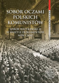 Sobór oczami polskich komunistów Sobór Watykański II w świetle dokumentów MSW i MSZ