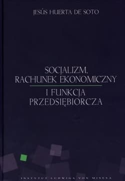 Socjalizm rachunek ekonomiczny i funkcja przedsiębiorcza - De Soto Jesus Huerta