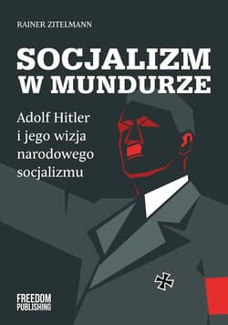 Socjalizm w mundurze. Adolf Hitler i jego wizja... - Rainer Zitelmann