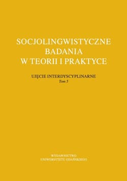 Socjolingwistyczne badania w teorii i praktyce Ujęcie interdyscyplinarne. Tom 5