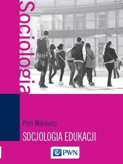 Socjologia edukacji Teorie, koncepcje, pojęcia - Piotr Mikiewicz
