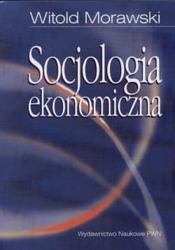 Socjologia ekonomiczna Problemy, teoria, empiria