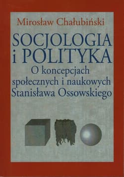 Socjologia i polityka O koncepcjach społecznych i naukowych Stanisława Ossowskiego