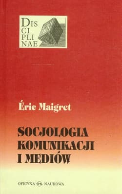 Socjologia komunikacji i mediów - Eric Maigret