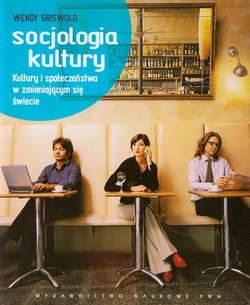 Socjologia kultury Kultury i społeczeństwa w zmieniającym się świecie - Wendy Griswold