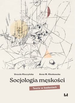 Socjologia męskości Teorie w badaniach - Kluczyńska Urszula, Kłonkowska Anna M.
