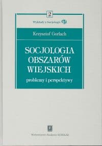 Socjologia obszarów wiejskich Problemy i perspektywy - Gorlach Krzysztof