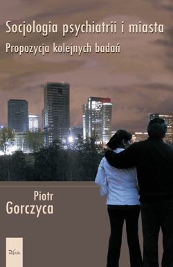 Socjologia psychiatrii i miast Propozycja kolejnych badań - Piotr Gorczyca