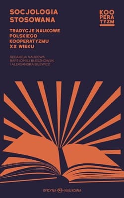 Socjologia stosowana. Tradycje naukowe polskiego kooperatyzmu XX wieku - Aleksandra Bilewicz