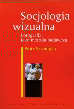 Socjologia wizualna Fotografia jako metoda badawcza - Piotr Sztompka