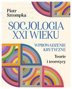 Socjologia XXI wieku. Wprowadzenie krytyczne - Piotr Sztompka