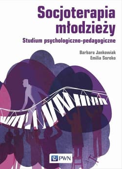 Socjoterapia młodzieży Studium psychologiczno-pedagogiczne - Barbara Jankowiak, Emilia Soroko