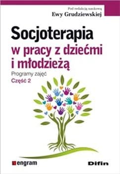 Socjoterapia w pracy z dziećmi i młodzieżą program zajęć część 2 - Grudziewska Ewa