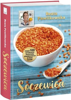Soczewica Ponad 100 autorskich przepisów sprawdzonych w mojej kuchni - Beata Pawlikowska