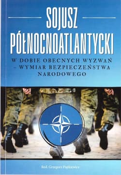 Sojusz Północnoatlantycki w dobie obecnych... - red. Grzegorz Piątkiewicz