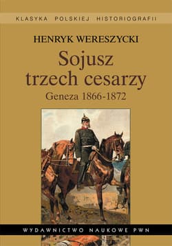 Sojusz trzech cesarzy Geneza 1866-1872 - Henryk Wereszycki
