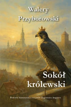 Sokół królewski Powieść historyczna z czasów Zygmunta Augusta - Walery Przyborowski