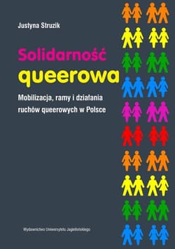 Solidarność queerowa Mobilizacja ramy i działania ruchów queerowych w Polsce - Justyna Struzik