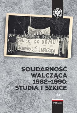 Solidarność Walcząca 1982-1990: Studia i szkice. - Opracowanie Zbiorowe