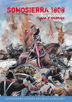 Somosierra 1808 Legendarna szarża polskiej kawalerii - Komaniecki Krzysztof, Stankiewicz Jacek