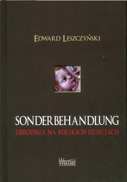 Sonderbehandlung Zbrodnia na polskich dzieciach - Edward Leszczyński