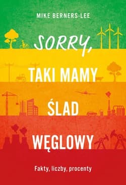 Sorry, taki mamy ślad węglowy Fakty, liczby, procenty - Mike Berners-Lee