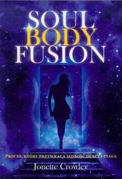 Soul Body Fusion Proces, który przywraca jedność duszy i ciała - Jonette Crowley