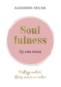 Soulfulness Żyj całą duszą Odkryj miłość, którą masz w sobie - Molina Alexandra