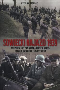 Sowiecki najazd 1939 Sojusznik Hitlera napada polskie kresy - relacje świadków i uczestników - Czesław Grzelak