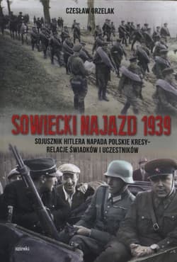 Sowiecki najazd 1939 Sojusznik Hitlera napada polskie kresy - relacje świadków i uczestników - Czesław Grzelak