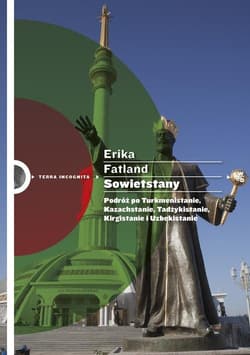 Sowietstany. Podróż po Turkmenistanie, Kazachstanie, Tadżykistanie, Kirgistanie i Uzbekistanie.