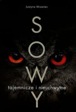 Sowy tajemnicze i nieuchwytne - Mrowiec Justyna