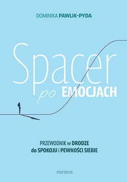 Spacer po emocjach. Przewodnik w drodze do spokoju i pewności siebie - Dominika Pawlik-Pyda