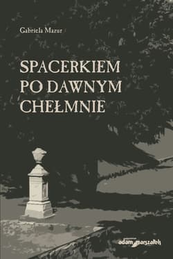 Spacerkiem po dawnym Chełmnie - Mazur Gabriela
