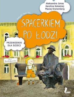 Spacerkiem po Łodzi Przewodnik dla dzieci - Jonas Aleksandra, Kołodziej Karolina, Kronenberg Maciej