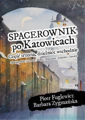Spacerownik po Katowicach dzielnice wschodnie - Barbara Zygmańska