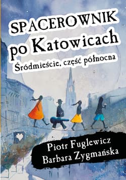 Spacerownik po Katowicach. Śródmieście część północna - Fuglewicz Piotr W.