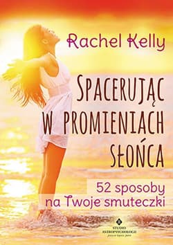 Spacerując w promieniach słońca 52 sposoby na Twoje smuteczki - Kelly  Rachel