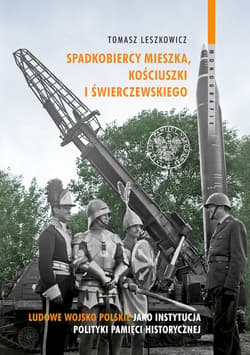 Spadkobiercy Mieszka, Kościuszki i Świerczewskiego Ludowe Wojsko Polskie jako instytucja polityki pamięci historycznej - Tomasz Leszkowicz