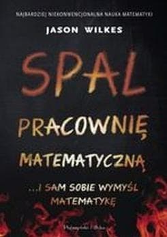 Spal pracownię matematyczną i sam sobie wymyśl matematykę - Jason Wilkes