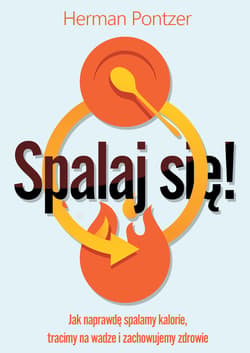 Spalaj się! Jak naprawdę spalamy kalorie, tracimy na wadze i zachowujemy zdrowie - ebook - Herman Pontzer