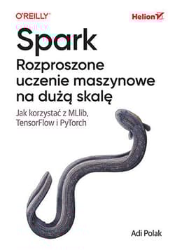 Spark. Rozproszone uczenie maszynowe na dużą skalę. Jak korzystać z MLlib, TensorFlow i PyTorch - Adi Polak